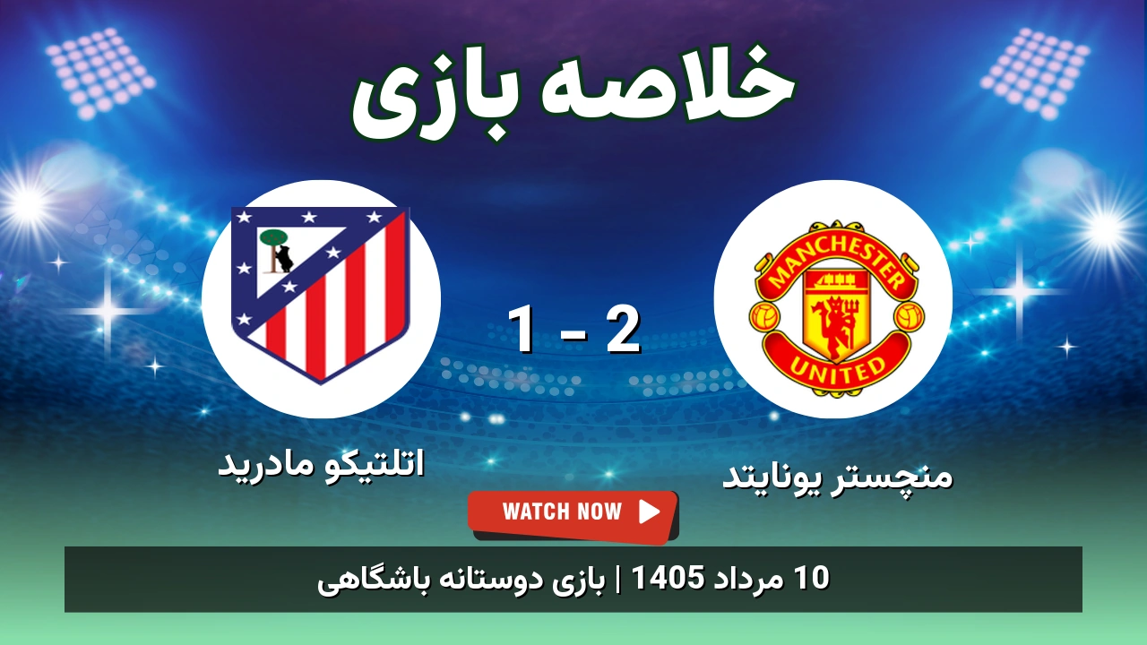 خلاصه بازی منچستر یونایتد 2 - 1 اتلتیکو مادرید
