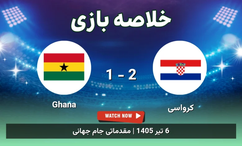 خلاصه بازی کرواسی 2 - 1 Ghana