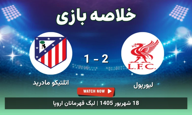 خلاصه بازی لیورپول 2 - 1 اتلتیکو مادرید